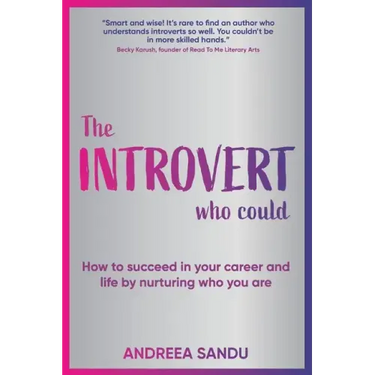 The Introvert Who Could: How to succeed in your career and life by nurturing who you are