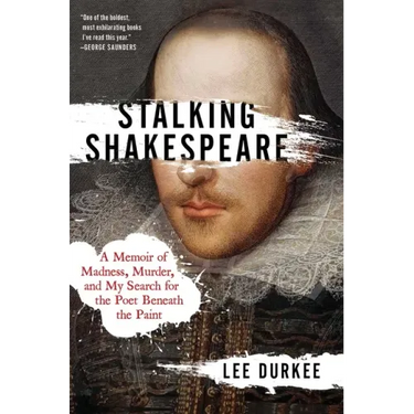 Stalking Shakespeare: A Memoir of Madness, Murder, and My Search for the Poet Beneath the Paint