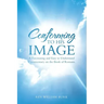 Conforming to His Image: A Fascinating and Easy to Understand Commentary on the Book of Romans.