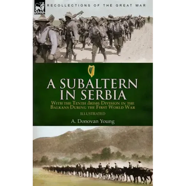 A Subaltern in Serbia: With the Tenth (Irish) Division in the Balkans During the First World War