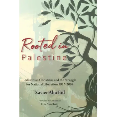 Rooted in Palestine: Palestinian Christians and the Struggle for National Liberation 1917-2004