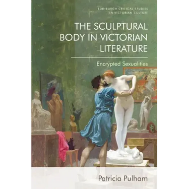 The Sculptural Body in Victorian Literature: Encrypted Sexualities