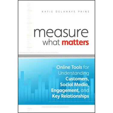 Measure What Matters: Online Tools for Understanding Customers, Social Media, Engagement, and Key Relationships