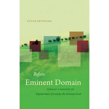 Before Eminent Domain: Toward a History of Expropriation of Land for the Common Good
