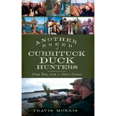 Another Breed of Currituck Duck Hunters: Fresh Tales from a Native Gunner