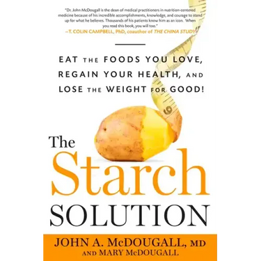 The Starch Solution: Eat the Foods You Love, Regain Your Health, and Lose the Weight for Good!