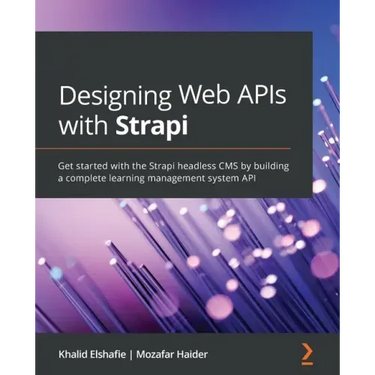 Designing Web APIs with Strapi: Get started with the Strapi headless CMS by building a complete learning management system API