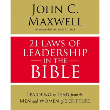 21 Laws of Leadership in the Bible: Learning to Lead from the Men and Women of Scripture