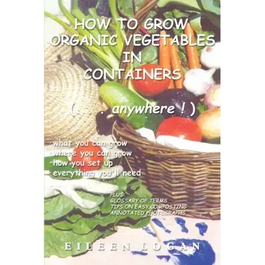How to Grow Organic Vegetables in Containers ( Anywhere!)