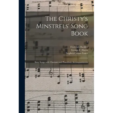 The Christy's Minstrels' Song Book: Sixty Songs With Choruses and Pianoforte Accompaniments; 2