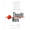 Thought Work: Thinking, Action, and the Fate of the World