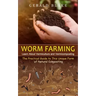 Worm Farming: Learn About Vermiculture and Vermicomposting(The Practical Guide to This Unique Form of Natural Composting)