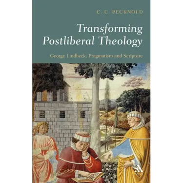 Transforming Postliberal Theology: George Lindbeck, Pragmatism and Scripture
