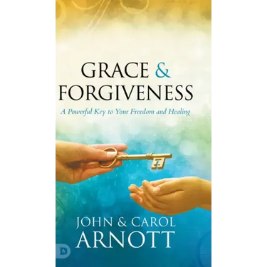 Grace and Forgiveness: A Powerful Key to Your Freedom and Healing