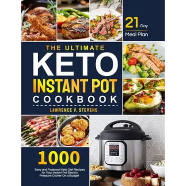 The Ultimate Keto Instant Pot Cookbook: 1000 Easy and Foolproof Keto Diet Recipes for Your Instant Pot Electric Pressure Cooker on a Budget 21-Day Mea
