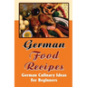 German Food Recipes: German Culinary Ideas For Beginners