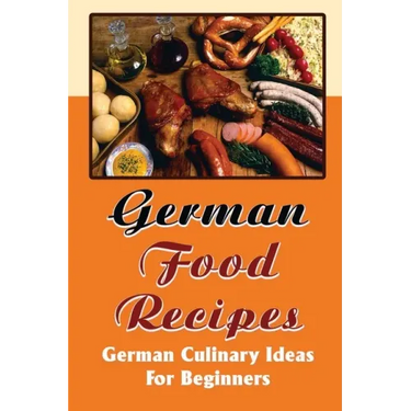 German Food Recipes: German Culinary Ideas For Beginners