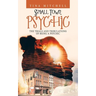 Small Town Psychic: The Trials and Tribulations of Being a Psychic