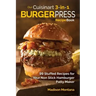 Our Cuisinart 3-in-1 Burger Press Cookbook: 99 Stuffed Recipes for Your Non Stick Hamburger Patty Maker