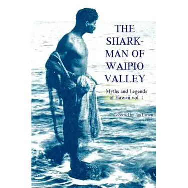 The Shark Man of Waipio Valley: Myths and Legends of Hawaii vol. 1