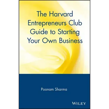 The Harvard Entrepreneurs Club Guide to Starting Your Own Business