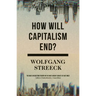 How Will Capitalism End?: Essays on a Failing System
