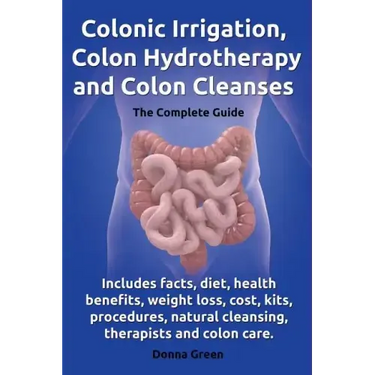 Colonic Irrigation, Colon Hydrotherapy and Colon Cleanses.Includes Facts, Diet, Health Benefits, Weight Loss, Cost, Kits, Procedures, Natural Cleansin