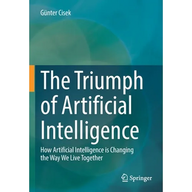 The Triumph of Artificial Intelligence: How Artificial Intelligence Is Changing the Way We Live Together