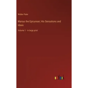 Marius the Epicurean; His Sensations and Ideas: Volume 1 - in large print
