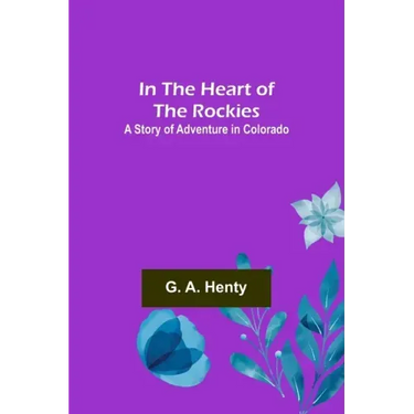 In the Heart of the Rockies; A Story of Adventure in Colorado