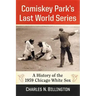 Comiskey Park's Last World Series: A History of the 1959 Chicago White Sox