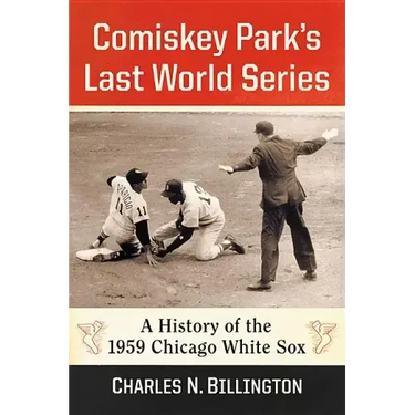 Comiskey Park's Last World Series: A History of the 1959 Chicago White Sox