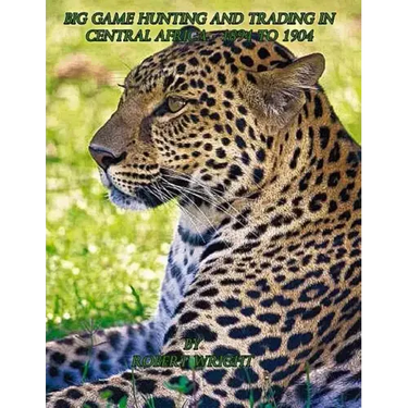 Big-game hunting and trading in Central Africa 1894 to 1904