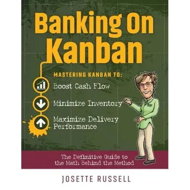 Banking on Kanban: Mastering Kanban to Boost Cash Flow, Minimize Inventory, and Maximize Delivery Performance