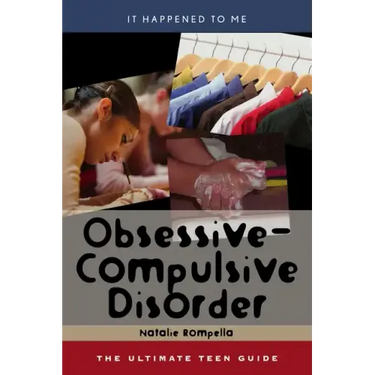 Obsessive-Compulsive Disorder: The Ultimate Teen Guide