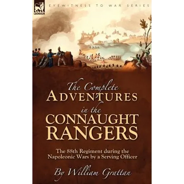 The Complete Adventures in the Connaught Rangers: the 88th Regiment during the Napoleonic Wars by a Serving Officer