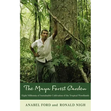 The Maya Forest Garden: Eight Millennia of Sustainable Cultivation of the Tropical Woodlands