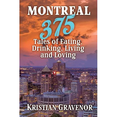 Montreal: 375 Tales of Eating, Drinking, Living and Loving