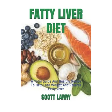 Fatty Liver Diet: A Total Guide And Healthy Recipe To Help Lose Weight And Reverse Fatty Liver
