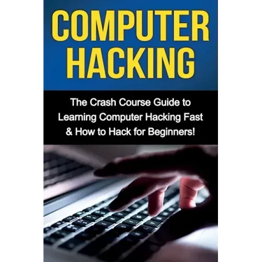 Computer Hacking: The Crash Course Guide to Learning Computer Hacking Fast & How to Hack for Beginners