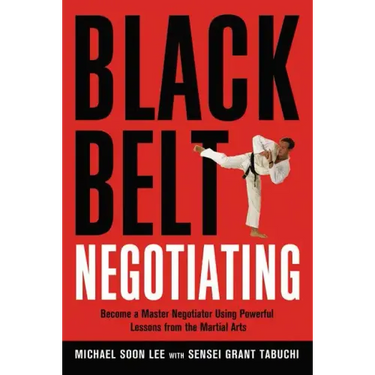 Black Belt Negotiating: Become a Master Negotiator Using Powerful Lessons from the Martial Arts