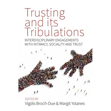 Trusting and Its Tribulations: Interdisciplinary Engagements with Intimacy, Sociality and Trust