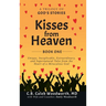Kisses from Heaven Book One: A Trilogy of God Stories: A Trilogy of God Stories: Unique, Inexplicable, Extraordinary, and Supernatural Tales from the