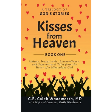 Kisses from Heaven Book One: A Trilogy of God Stories: A Trilogy of God Stories: Unique, Inexplicable, Extraordinary, and Supernatural Tales from the
