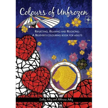 Colours of Unfrozen: Reflecting, Relaxing and Rejoicing: A Believer's colouring book for Adults