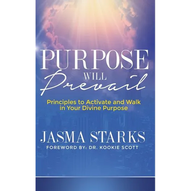 Purpose Will Prevail: Principles to Activate and Walk in Your Divine Purpose