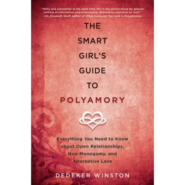 The Smart Girl's Guide to Polyamory: Everything You Need to Know about Open Relationships, Non-Monogamy, and Alternative Love