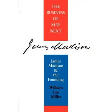 Business of May Next: James Madison and the Founding