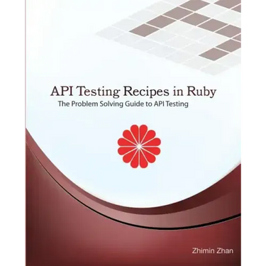 API Testing Recipes in Ruby: The Problem Solving Guide to API Testing