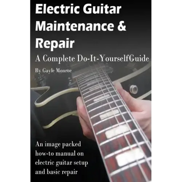 Electric Guitar Maintenance and Repair: A Complete Do-It-Yourself Guide